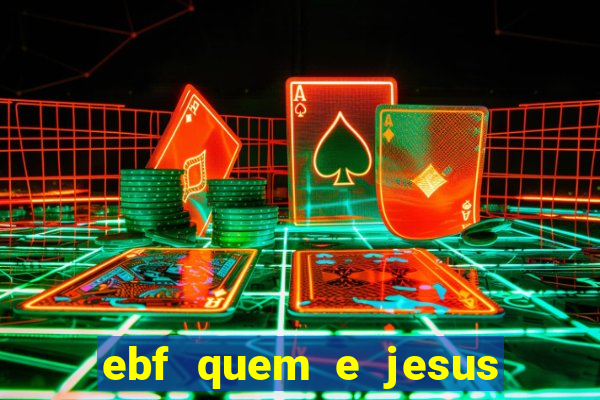 ebf quem e jesus ebf jesus meu super heroi